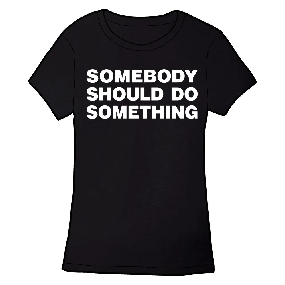 Somebody Should DO Something Shirt